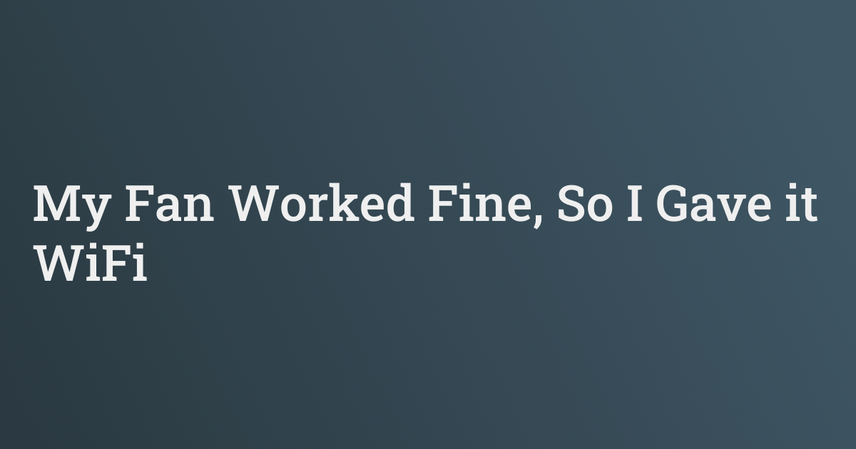 My fan worked fine, so I gave it WiFi